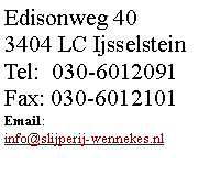 Tekstvak: Edisonweg 403404 LC IjsselsteinTel:  030-6012091Fax: 030-6012101Email:info@slijperij-wennekes.nl